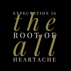 Expectation is the root of all heartache. motivational quotes for motivation, inspiration, success, and t-shirt design.
