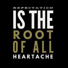 Expectation is the root of all heartache. motivational quotes for motivation, inspiration, success, and t-shirt design.