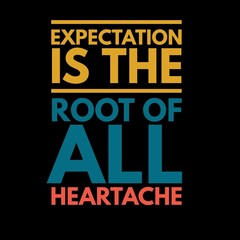 Expectation is the root of all heartache. motivational quotes for motivation, inspiration, success, and t-shirt design.