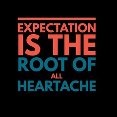 Expectation is the root of all heartache. motivational quotes for motivation, inspiration, success, and t-shirt design.