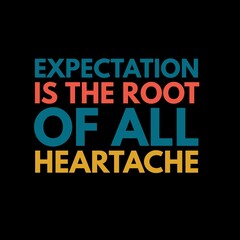 Expectation is the root of all heartache. motivational quotes for motivation, inspiration, success, and t-shirt design.