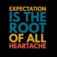 Expectation is the root of all heartache. motivational quotes for motivation, inspiration, success, and t-shirt design.
