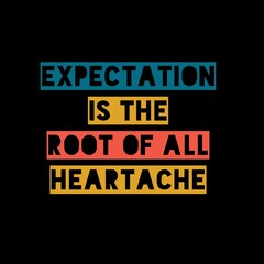 Expectation is the root of all heartache. motivational quotes for motivation, inspiration, success, and t-shirt design.
