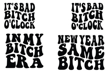It's Bad Bitch O'Clock, In My Bitch Era, New Year Same Bitch retro wavy SVG t-shirt designs