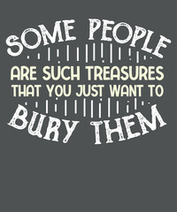 Some People Are Such Treasures that you just want to bury them t-shirt design vector, funny, sarcastic, humor