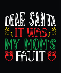 Dear Santa it was my Mom's Fault Merry Christmas shirts Print Template, Xmas Ugly Snow Santa Clouse New Year Holiday Candy Santa Hat vector illustration for Christmas hand lettered.