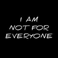 I AM NOT FOR EVERYONE text on black background 
