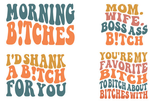MORNING BITCHES, Mom. Wife. Boss Ass Bitch, I'd shank a bitch for you, You're my favorite bitch to bitch about bitches retro wavy SVG t-shirt