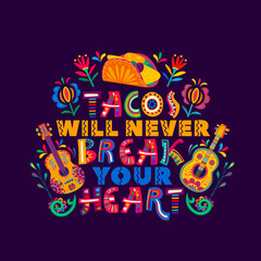 Mexican quote tacos will never break your heart. Mexican food festival, Tex Mex cuisine party t-shirt print or banner with taco, guitars musical instruments, flowers and ornate colorful typography