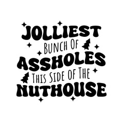Jolliest Bunch Of Assholes This Side Of The Nuthouse Vector Design on White Background