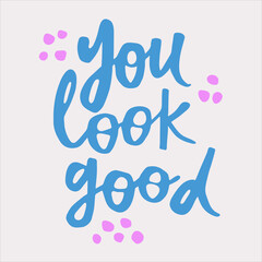 You look good - handwritten quote. Modern calligraphy illustration for posters, cards, etc.