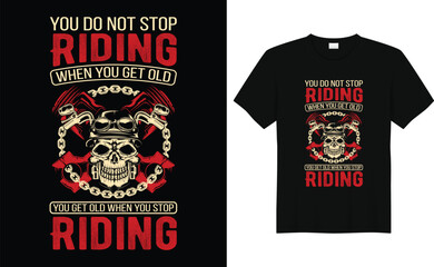 You Do Not Stop Riding When You Get Old You Get Old When You Stop Riding, vector Motorcycle riding t shirt design.