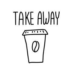 Take away coffee hand drawn illustration and inscription. Black line vector simple print isolated on white background.