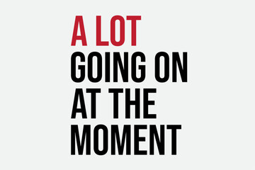 A Lot Going On At The Moment Funny T-Shirt Design