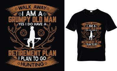 Walk Away I Am A Grumpy Old Man....Hunting T Shirt Design