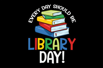 Every Day Should Be Library Day Funny T-Shirt Design
