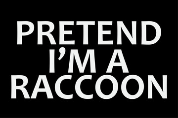 Pretend I'm A Raccoon T-Shirt Design