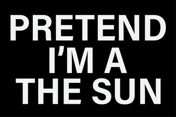 Pretend I'm A The Sun T-Shirt Design
