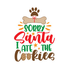 Fototapeta na wymiar Sorry Santa i ate the cookies - funny slogan with dog bone and paw print. Good for dog Christmas sweater, textile print, poster, card, label and other decoration for pets.
