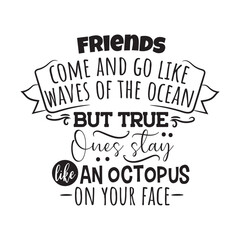 Friends Come and Go Like Waves of the Ocean Vector Design on White Background