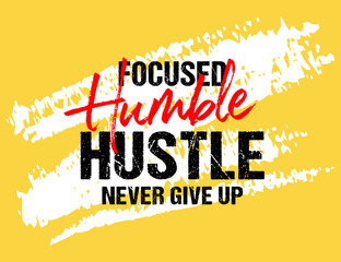 Focused humble hustle never give up motivational quote grunge lettering, Short phrases, typography, slogan design, brush strokes background, posters, labels, etc.