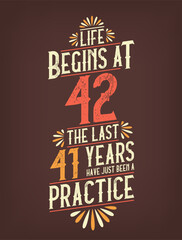 Life Begins At 42, The Last 41 Years Have Just Been a Practice. 42 Years Birthday T-shirt
