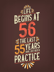 Life Begins At 56, The Last 55 Years Have Just Been a Practice. 56 Years Birthday T-shirt