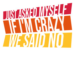 Just Asked Myself If I'M Crazy We Said No Funny Sarcastic