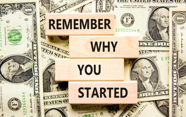 Remember why you started symbol. Concept word Remember why you started on wooden block. Dollar bills. Beautiful background from dollar bills. Business remember why you started concept. Copy space.