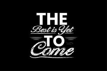 Obraz premium The best is yet to come typography t-shirt design or vector ai