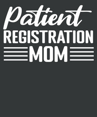patient registration Mom t shirt design vector, funny design, nurses patient registrars clerks, specialists working, medical clinics, patient registration graphic