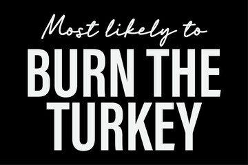 Most Likely To Burn The Turkey Funny T-Shirt Design