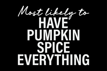 Fototapeta na wymiar Most Likely To Have Pumpkin Spice Everything Funny T-Shirt Design