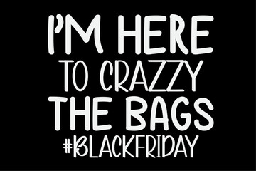 I'm Here To Crazzy The Bags Funny Black Friday T-Shirt Design