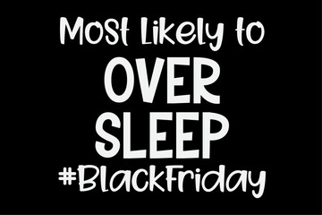 Most Likely To Over Sleep Funny Black Friday T-Shirt Design
