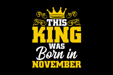 This King Was Born In November Funny Birthday T-Shirt Design
