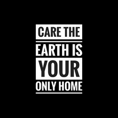 care the earth is your only home simple typography with black background