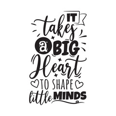 It Takes A Big Heart to Shape Little Minds Vector Design on White Background