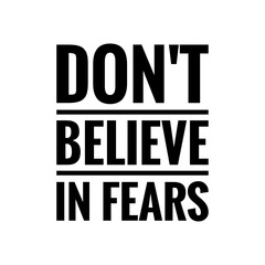 ''Don't believe in fears'' Motivational Inspirational Quote Illustration Design Lettering Sign
