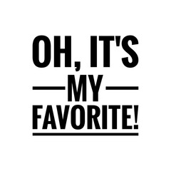 ''Oh, it's my favorite'' Quote Illustration Design Lettering Sign