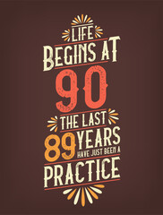 Life Begins At 90, The Last 89 Years Have Just Been a Practice. 90 Years Birthday T-shirt
