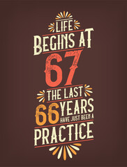 Life Begins At 67, The Last 66 Years Have Just Been a Practice. 67 Years Birthday T-shirt