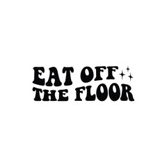 eat off the floor