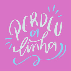 Perdeu a linha. Lost the line in brazilian portuguese. Modern hand Lettering. vector.