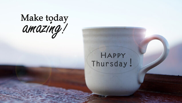 Happy Thursday greeting text on a cup of tea or coffee with business inspirational motivational quote - Make today amazing. Thursday morning spirit. Hello Thursday.
