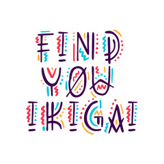 Lettering phrase: Find your ikigai. Ikigai - Japanese concept, meaning the sense of their own purpose in life, the meaning of life.