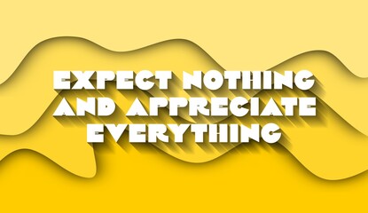 Expect Nothing and Appreciate Everything creative motivation quote. Up lifting saying, inspirational quote, motivational poster