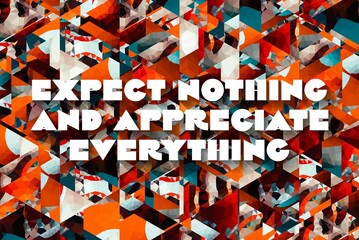 Expect Nothing and Appreciate Everything creative motivation quote. Up lifting saying, inspirational quote, motivational poster