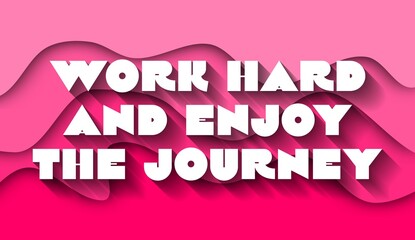 Work Hard and Enjoy the Journey creative motivation quote. Up lifting saying, inspirational quote, motivational poster
