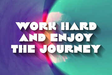 Work Hard and Enjoy the Journey creative motivation quote. Up lifting saying, inspirational quote, motivational poster